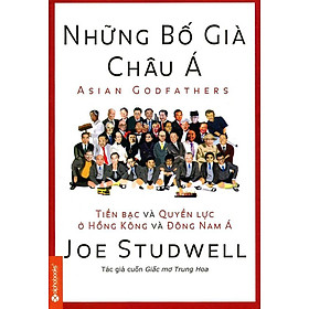 [Download Sách] Những Bố Già Châu Á - Tiền Bạc Và Quyền Lực Ở Hồng Kông Và Đông Nam Á (Tái Bản 2014)