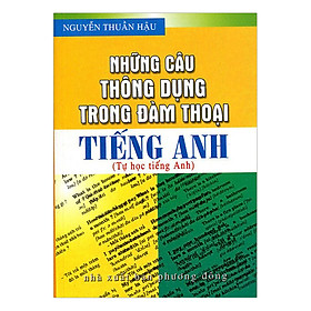 Những Câu Thông Dụng Trong Đàm Thoại Tiếng Anh (Tái Bản)