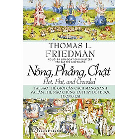 Nóng, Phẳng, Chật - Tại Sao Thế Giới Cần Cách Mạng Xanh Và Làm Thế Nào Chúng Ta Thay Đổi Được Tương Lai (Tái Bản)