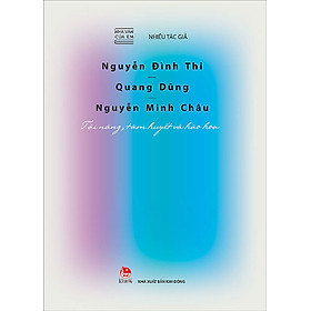 Download sách Nhà Văn Của Em - Nguyễn Đình Thi - Quang Dũng - Nguyễn Minh Châu - Tài Năng, Tâm Huyết Và Hào Hoa