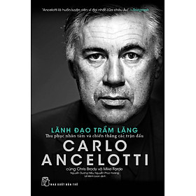 [Download Sách] Carlo Ancelotti - Lãnh Đạo Trầm Lặng - Thu Phục Nhân Tâm Và Chiến Thắng Các Trận Đấu