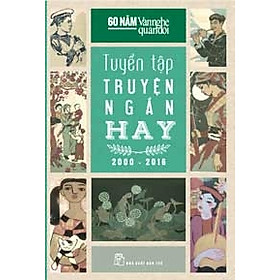 Download sách 60 Năm Văn Nghệ Quân Đội - Tuyển Tập Truyện Ngắn Hay (2000 - 2016)