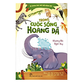 Bé Khám Phá Thế Giới Động Vật - Trong Cuộc Sống Hoang Dã