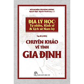 Nơi bán Chuyên Khảo Về Tỉnh Gia Định - Địa Lý Học: Tự Nhiên, Kinh Tế & Lịch Sử Nam Kỳ - Giá Từ -1đ