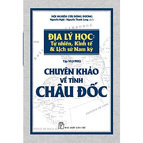 Chuyên Khảo Về Tỉnh Châu Đốc - Địa Lý Học: Tự Nhiên, Kinh Tế & Lịch Sử Nam Kỳ.