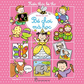 Kiến Thức Bé Thơ - Bé Chơi Mà Học