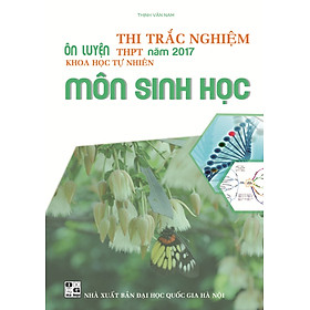 Ôn Luyện Thi Trắc Nghiệm THPT Năm 2017 Khoa Học Tự Nhiên Môn Sinh Học