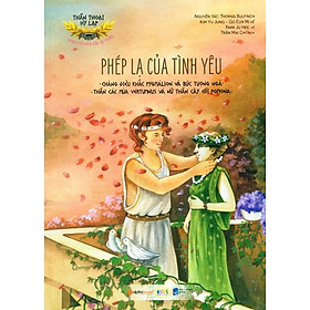 Thần Thoại Hy Lạp - Tình Yêu Của Các Vị Thần: Phép Lạ Của Tình Yêu