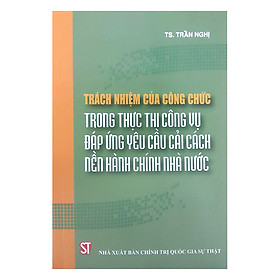 Download sách Trách Nhiệm Của Công Chức Trong Thực Thi Công Vụ Đáp Ứng Yêu Cầu Cải Cách Nền Hành Chính Nhà Nước