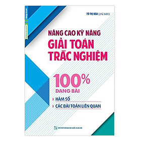 Download sách Nâng Cao Kỹ Năng Giải Toán Trắc Nghiệm 100% Dạng Bài Hàm Số, Các Bài Toán Liên Quan