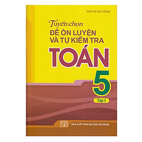 Download sách Tuyển Chọn Đề Ôn Luyện Và Tự Kiểm Tra Toán Lớp 5 - Tập 1