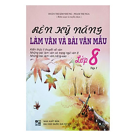 Rèn Kỹ Năng Làm Văn Và Bài Văn Mẫu - Lớp 8 (Tập 1)