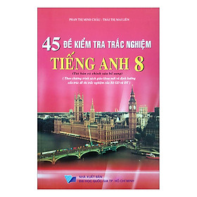 45 Đề Kiểm Tra Trắc Nghiệm Tiếng Anh Lớp 8