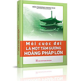 Mỗi Cuộc Đời Là Một Tấm Gương Hoằng Pháp Lớn