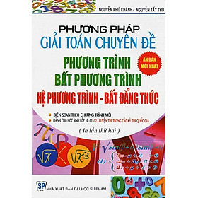 Phương Pháp Giải Toán Chuyên Đề Phương Trình Bất Phương Trình - Hệ Phương Trình - Hệ Bất Phương Trình - Bất Đẳng Thức (Tái Bản)