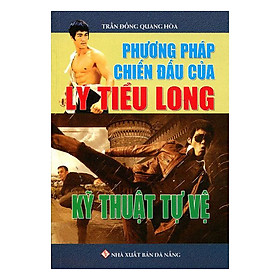 Phương Pháp Chiến Đấu Của Lý Tiểu Long - Kỹ Thuật Tự Vệ (Tái Bản)