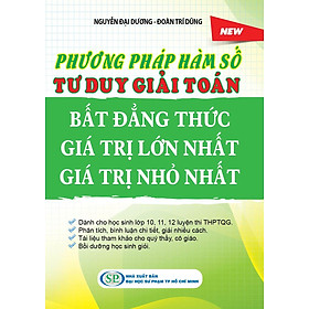 Download sách Phương Pháp Hàm Số Tư Duy Giải Toán Bất Đẳng Thức - Giá Trị Lớn Nhất - Giá Trị Nhỏ Nhất 