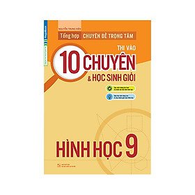 Sách Tổng Hợp Chuyên Đề Trọng Tâm Thi Vào Lớp 10 Chuyên Và Học Sinh Giỏi - Hình Học 9