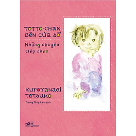 Sách Totto-Chan Bên Cửa Sổ - Những Chuyện Tiếp Theo