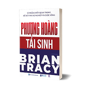 Sách Phượng Hoàng Tái Sinh - 12 Phẩm Chất Quan Trọng Để Bứt Phá Sự Nghiệp Và Cuộc Sống