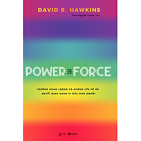Sách Power Vs Force - Trường Năng Lượng Và Những Nhân Tố Quyết Định Hành Vi Của Con Người (Tái Bản)