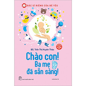 Sách Bác Sĩ Riêng Của Bé Yêu - Chào Con! Ba Mẹ Đã Sẵn Sàng (Tái Bản)