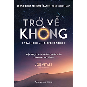 Sách Trở Về Không - Trải Nghiệm Ho'oponopono - Thực Hiện Hóa Những Phép Màu Trong Cuộc Sống