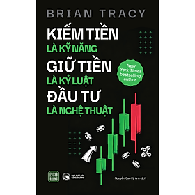 Kiếm Tiền Là Kỹ Năng - Giữ Tiền Là Kỷ Luật - Đầu Tư Là Nghệ Thuật