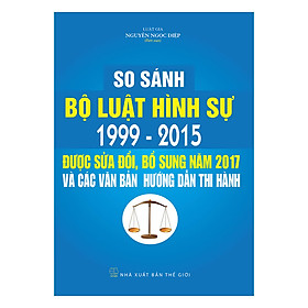 Download sách So Sánh Bộ Luật Hình Sự 1999 – 2015, Được Sửa Đổi, Bổ Sung Năm 2017 Và Các Văn Bản Hướng Dẫn Thi Hành