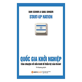 Quốc Gia Khởi Nghiệp - Câu Chuyện Về Nền Kinh Tế Thần Kỳ Của Israel (Tái Bản)