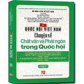 Nơi bán Quốc Hội Việt Nam - Chuyện Về Chất Vấn Và Phát Ngôn Trong Quốc Hội (Tập 7) - Giá Từ -1đ