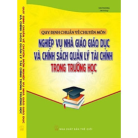 Download sách Quy Định Chuẩn Về Chuyên Môn Nghiệp Vụ Nhà Giáo Giáo Dục Và Chính Sách Quản Lý Tài Chính Trong Trường Học