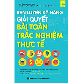 Download sách Rèn Luyện Kỹ Năng Giải Quyết Bài Toán Trắc Nghiệm Thực Tế