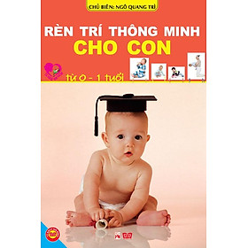 Rèn Trí Thông Minh Cho Con Từ 0-1 Tuổi