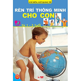 Rèn Trí Thông Minh Cho Con Từ 1-3 Tuổi