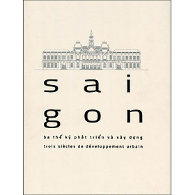 Nơi bán Sai Gon - Ba Thế Kỉ Phát Triển Và Xây Dựng - Song Ngữ Việt - Pháp (Tái Bản 2015) - Giá Từ -1đ