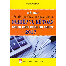 Giải Đáp Các Tình Huống Thường Gặp Về Nghiệp Vụ Kế Toán Đơn Vị Hành Chính Sự Nghiệp Năm 2017