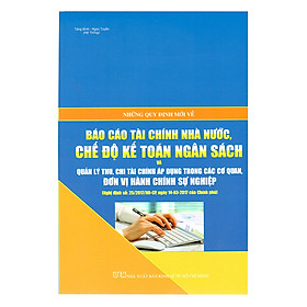 Download sách Những Quy Định Mới Về Báo Cáo Tài Chính Nhà Nước, Chế Độ Kế Toán Ngân Sách Và Quản Lý Thu, Chi Tài Chính Áp Dụng Trong Các Cơ Quan, Đơn Vị Hành Chính Sự Nghiệp