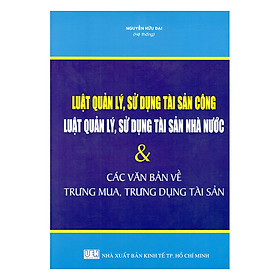 Luật Quản Lý, Sử Dụng Tài Sản Công – Luật Quản Lý, Sử Dụng Tài Sản Nhà Nước Và Các Văn Bản Về Trưng Mua, Trưng Dụng Tài Sản