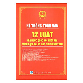 Hệ Thống Toàn Văn 12 Luật (Đã Được Quốc Hội Khóa 14 Thông Qua Tại Kỳ Họp Thứ 3 Năm 2017)