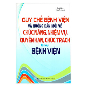 Nơi bán Quy Chế Bệnh Viện Và Hướng Dẫn Mới Về Chức Năng, Nhiệm Vụ, Quyền Hạn, Chức Trách Trong Bệnh Viện - Giá Từ -1đ