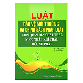 Download sách Luật Bảo Vệ Môi Trường Và Chính Sách Pháp Luật Liên Quan Đến Chất Thải, Nước Thải, Khí Thải, Mức Xử Phạt