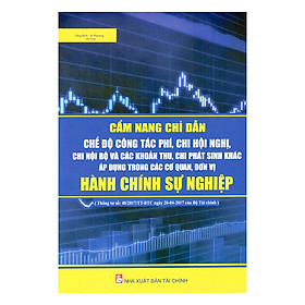 Cẩm Nang Chỉ Dẫn Chế Độ Công Tác Phí, Chi Hội Nghị, Chi Nội Bộ Và Các Khoản Thi, Chi Phát Sinh Khác Áp Dụng Trong Các Cơ Quan, Đơn Vị Hành Chính Sự Nghiệp