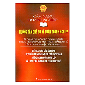 Cẩm Nang Doanh Nghiệp - Hướng Dẫn Chế Độ Kế Toán Doanh Nghiệp: Áp Dụng Đối Với Các Doanh Nghiệp Thuộc Mọi Lĩnh Vực, Mọi Thành Phần Kinh Tế, Các Doanh Nghiệp Vừa Và Nhỏ... (Song Ngữ Anh - Việt)