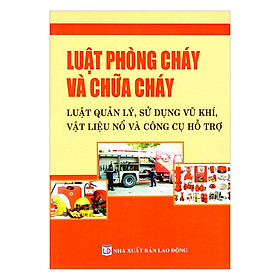 Luật Phòng Cháy Và Chữa Cháy - Luật Quản Lý, Sử Dụng Vũ Khí, Vật Liệu Nổ Và Công Cụ Hỗ Trợ