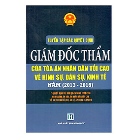 Tuyển Tập Các Quyết Định Giám Đốc Thẩm Của Tòa Án Nhân Dân Tối Cao Về Hình Sự, Dân Sự, Kinh Tế Năm (2013 - 2016)