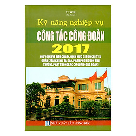 Download sách Kỹ Năng Nghiệp Vụ Công Tác Công Đoàn 2017 (Quy Định Về Tiêu Chuẩn, Định Mức Chế Độ Chi Tiêu Quản Lý Tài Chính, Tài Sản, Phân Phối Nguồn Thu, Thưởng, Phạt Trong Các Cơ Quan Công Đoàn)