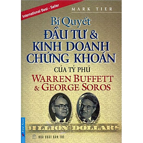 Bí Quyết Đầu Tư Và Kinh Doanh Chứng Khoán Của Tỷ Phú Warren Buffett Và George Soros (Tái Bản)