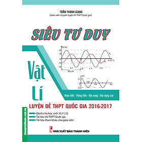 Nơi bán Siêu Tư Duy Vật Lý Luyện Đề THPT Quốc Gia 2016 - 2017 - Giá Từ -1đ