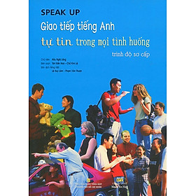 Speak Up - Giao Tiếp Tiếng Anh Tự Tin Trong Mọi Tình Huống Trình Độ Sơ Cấp (Kèm CD) - Tái Bản